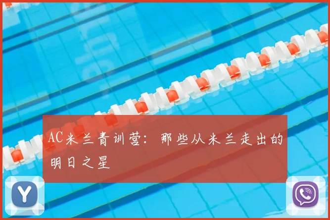 AC米兰青训营：那些从米兰走出的明日之星