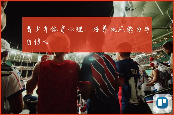 青少年体育心理：培养抗压能力与自信心